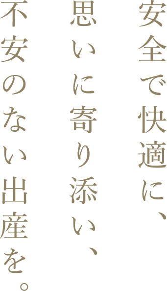 安全で快適に、思いに寄り添い、不安のない出産を